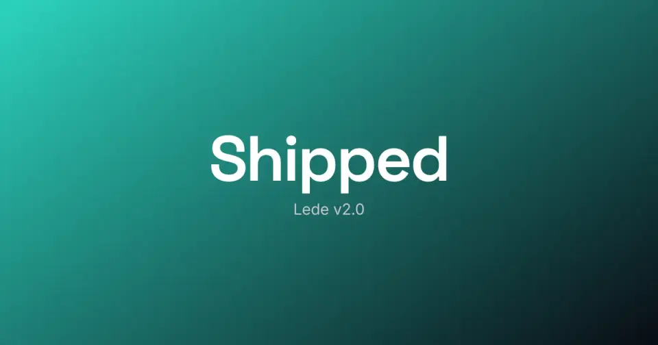 The word "Shipped" with "Lede v2.0" beneath it, the announcement move.