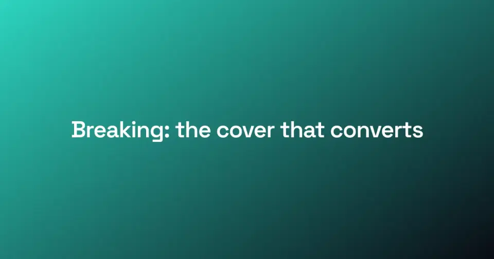 A heavy high-contrast line reading "Breaking: the cover that converts", the news move.