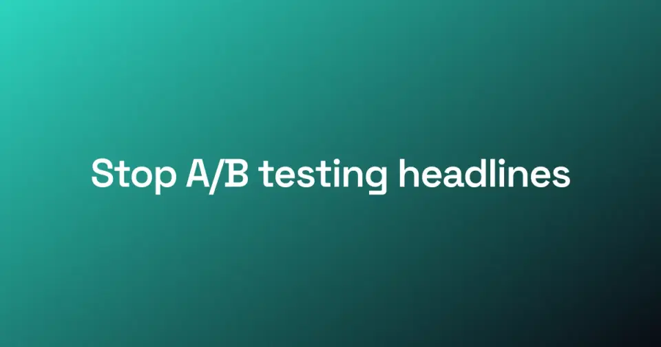 A single bold centered line reading "Stop A/B testing headlines", the opinion move.