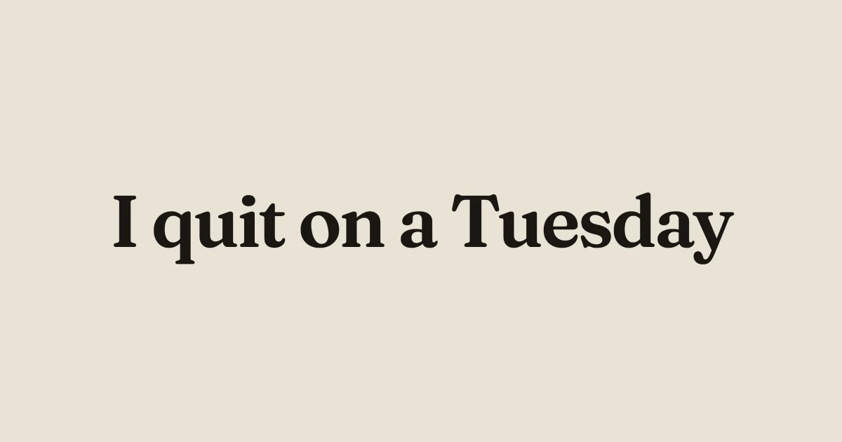 The line I quit on a Tuesday set in a dark serif, centered on a flat warm bone-paper background - the quiet-statement move for personal essays.