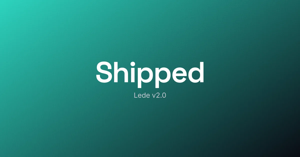 The word "Shipped" with "Lede v2.0" beneath it, the announcement move.