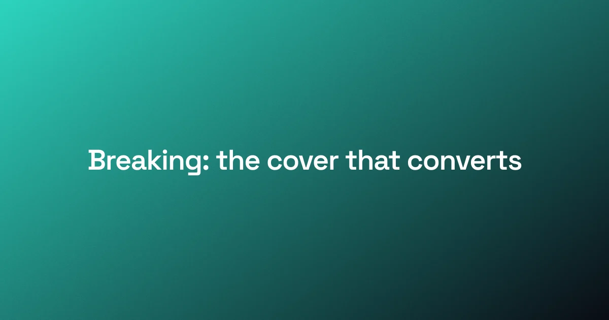 A heavy high-contrast line reading "Breaking: the cover that converts", the news move.