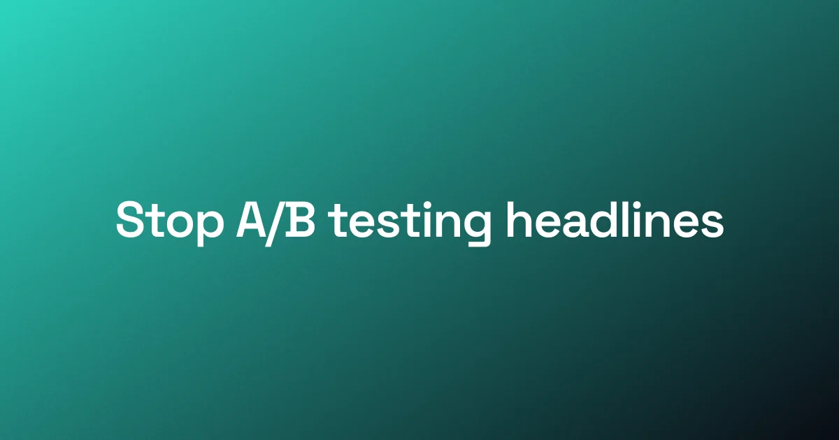 A single bold centered line reading "Stop A/B testing headlines", the opinion move.